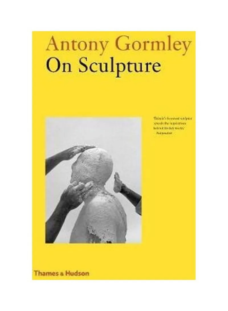 Antony Gormley On Sculpture Gormley, Anthony - Holborn, Mark
