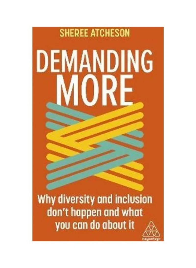 Demanding More Why Diversity And Inclusion Doesn't Happen And What You Can Do About It Atcheson, Sheree