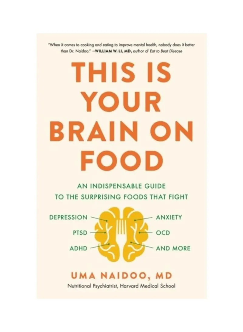 This Is Your Brain On Food An Indispensable Guide To The Surprising Foods That Fight Depression, An Naidoo, Uma, Md
