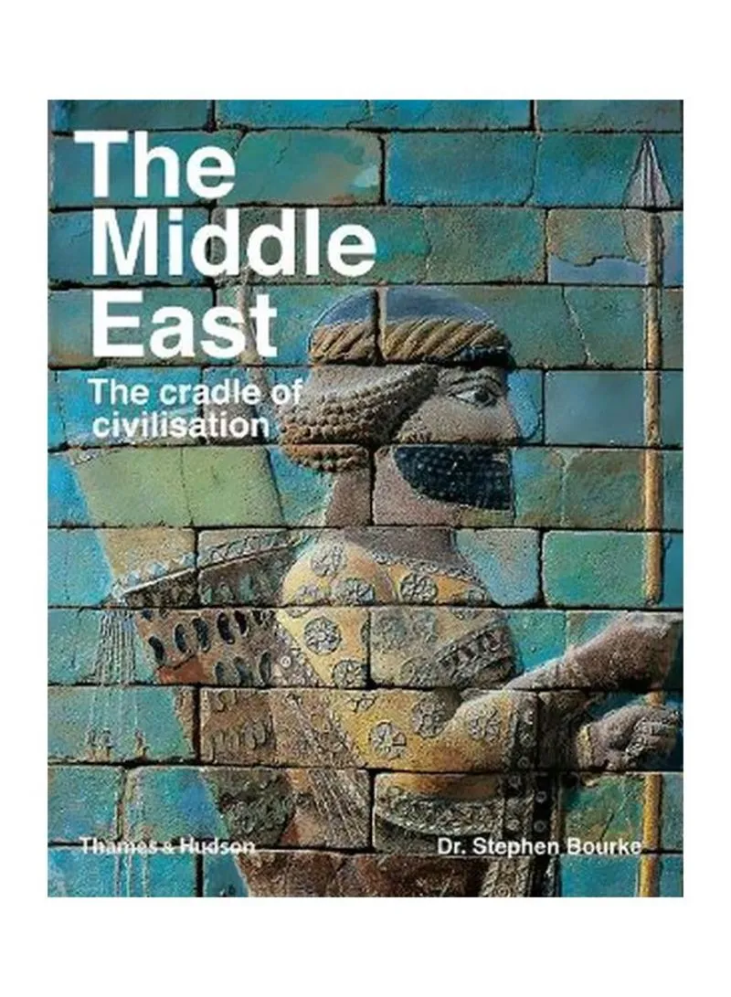 The Middle East The Cradle Of Civilization Stephen Bourke