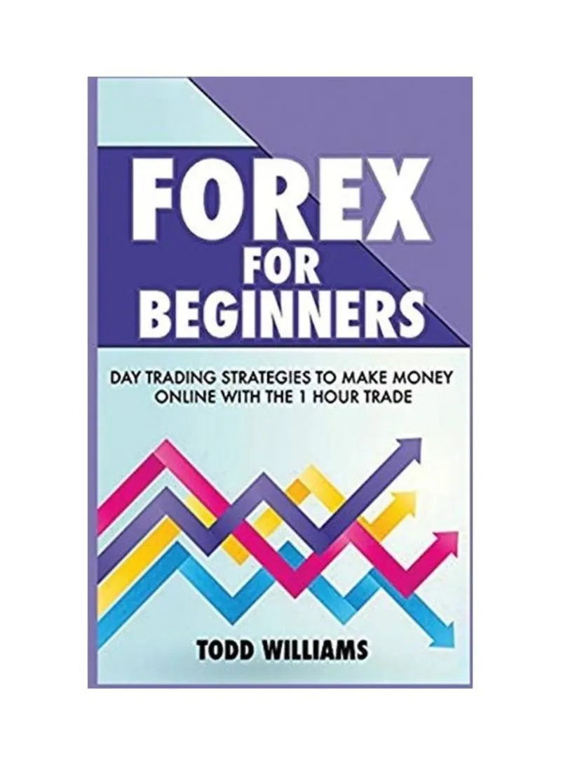 Forex For Beginners Day Trading Strategies To Make Money Online With The 1-hour Trade Williams, Todd