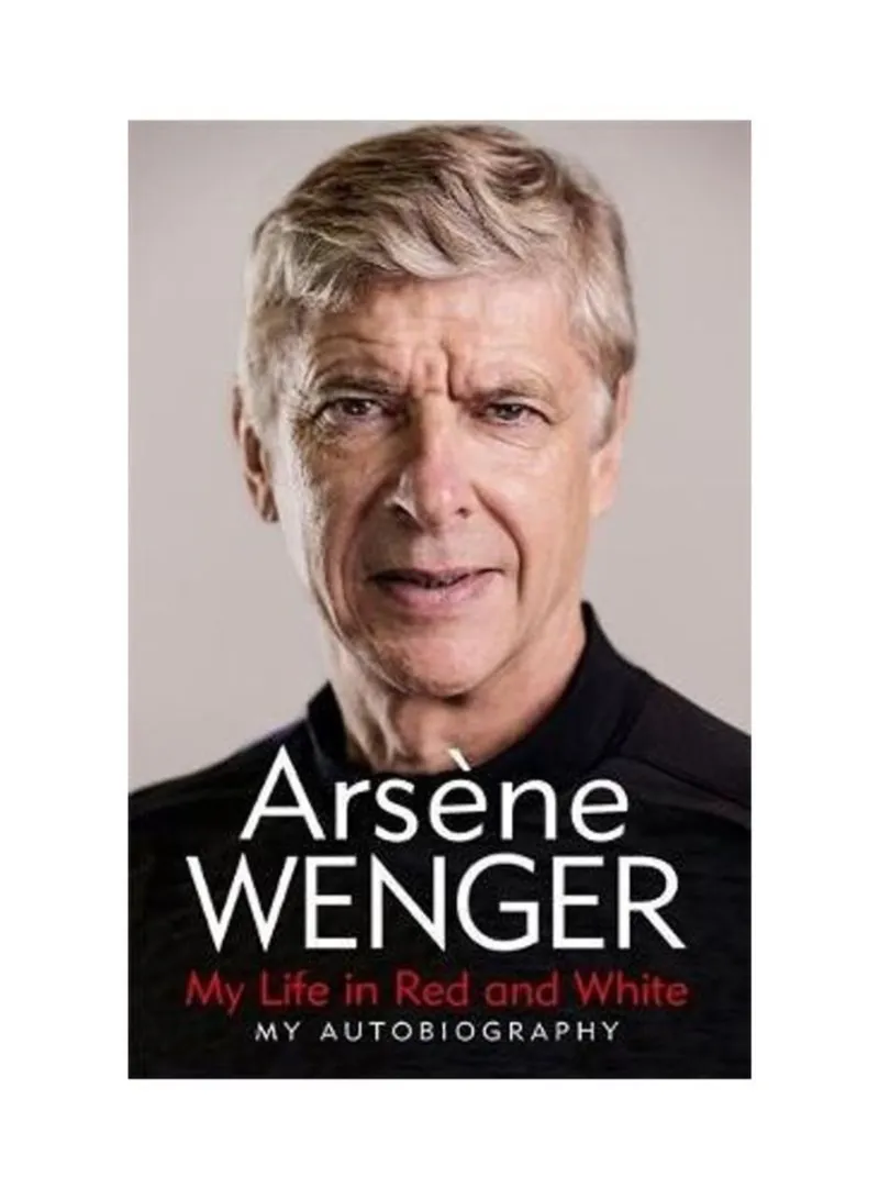 My Life In Red And White My Autobiography Wenger Arsene