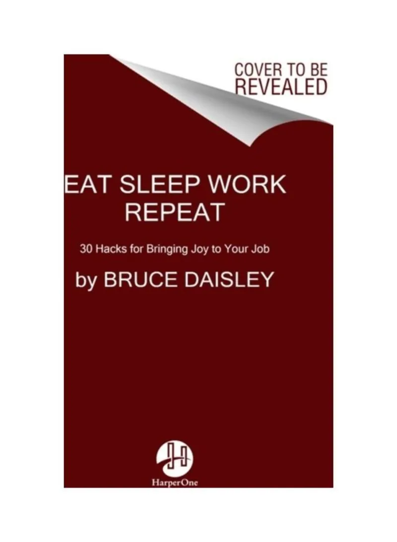 Eat Sleep Work Repeat 30 Hacks For Bringing Joy To Your Job Daisley Bruce