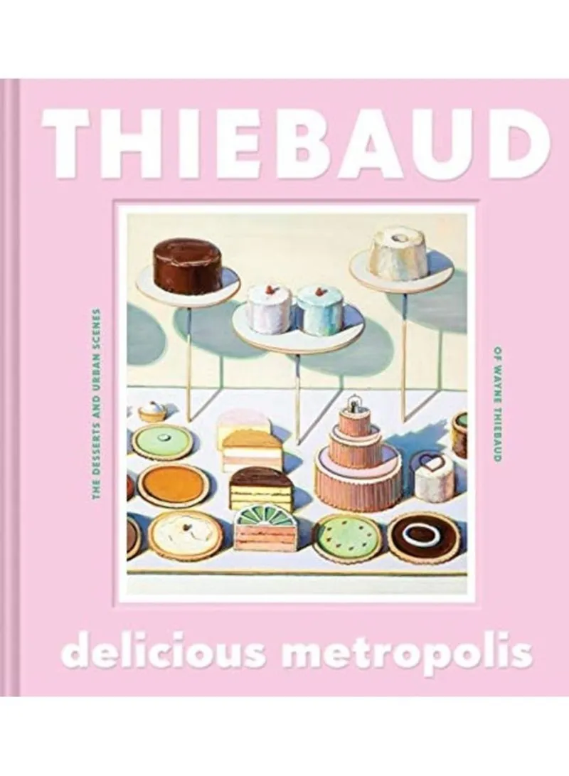 Delicious Metropolis The Desserts And Urban Scenes Of Wayne Thiebaud Thiebaud, Wayne - Purcell, Kelly