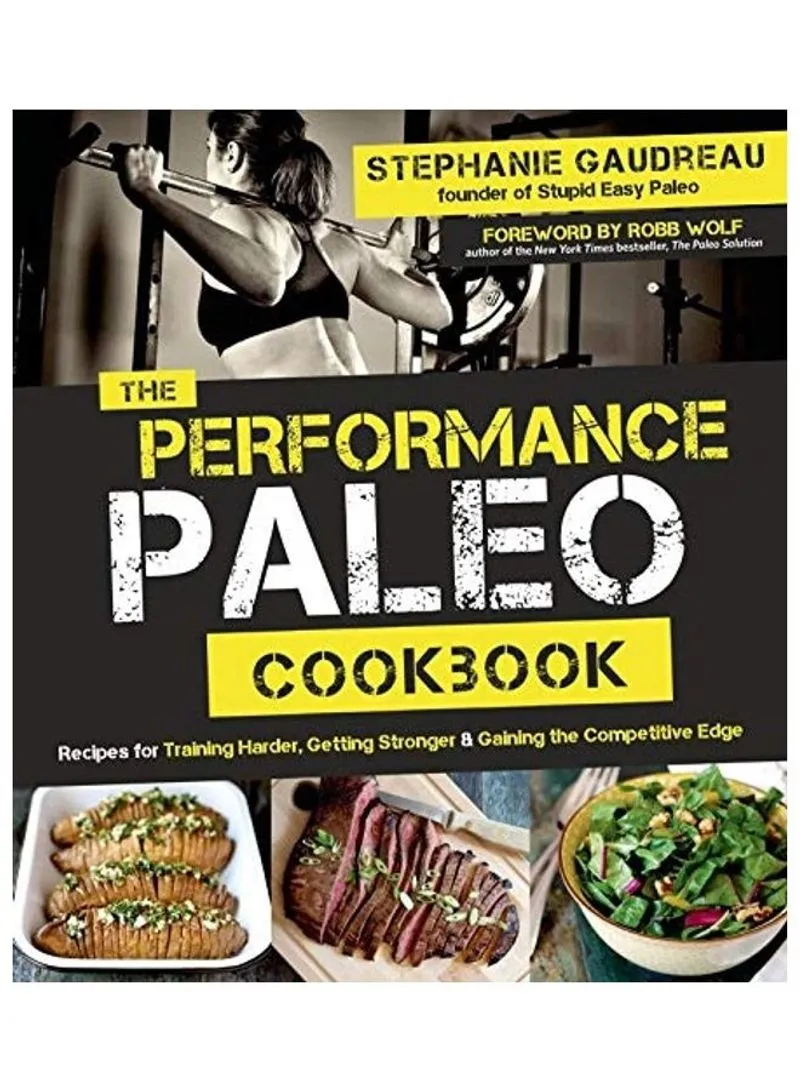 The Performance Paleo Cookbook Recipes For Training Harder, Getting Stronger And Gaining The Compet Stephanie Gaudreau