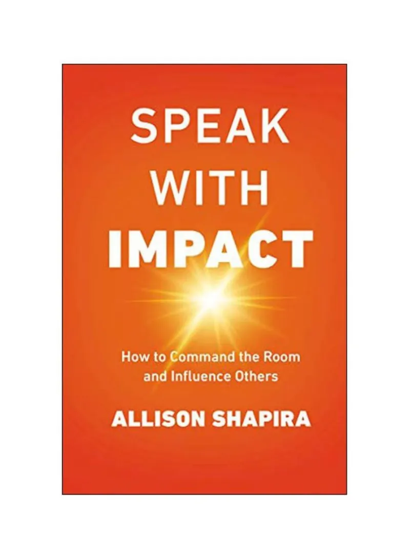 Speak With Impact How To Command The Room And Influence Others Shapira, Allison